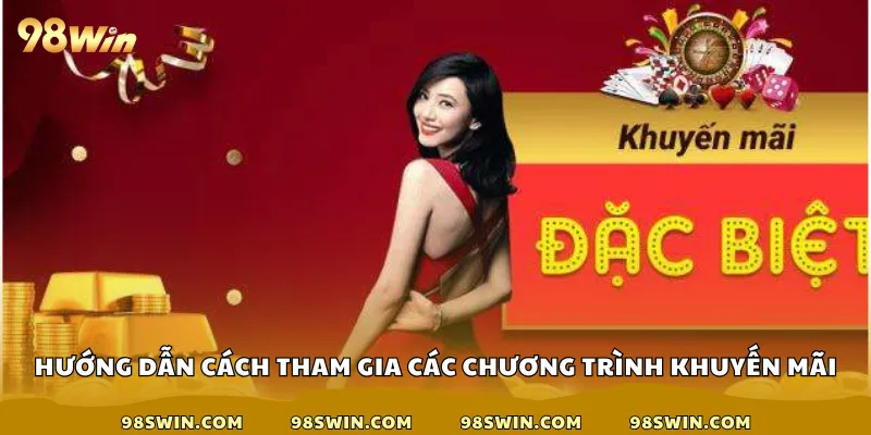 Hướng dẫn cách tham gia các chương trình khuyến mãi tại 98win