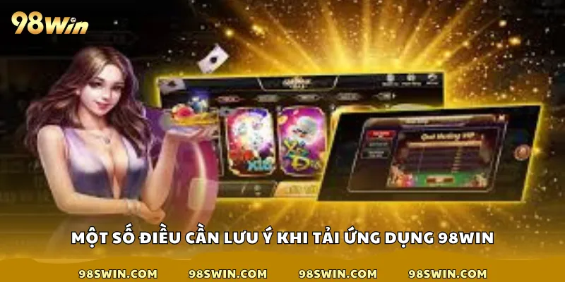 Một số điều cần lưu ý khi tải ứng dụng 98win