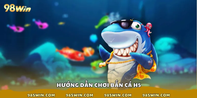 Hướng dẫn chơi bắn cá h5
